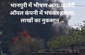 भानपुरी में भीषण आग: कावेरी ऑयल कंपनी में भयंकर हादसा, लाखों का नुकसान