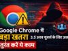 Google Chrome यूजर्स के लिए बड़ा खतरा: 3.5 अरब लोगों पर साइबर अटैक का खतरा, तुरंत करें ब्राउज़र अपडेट