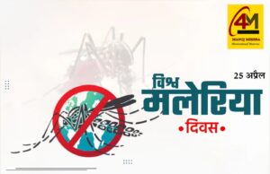 विश्व मलेरिया दिवस: जागरूकता, बचाव और उन्मूलन की ओर एक महत्वपूर्ण कदम