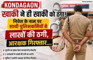 KONDAGAON | खाकी ने ही खाकी को ठगा! निवेश के नाम पर साथी पुलिसकर्मियों से लाखों की ठगी, आरक्षक गिरफ्तार….