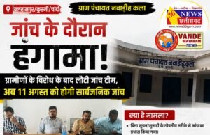 ग्राम पंचायत नवाडीह कला में जांच के दौरान हंगामा, ग्रामीणों के विरोध के बाद लौटी जांच टीम, अब 11 अगस्त को होगी सार्वजनिक जांच