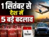 1 सितंबर से बदल गए ये बड़े नियम: LPG सिलेंडर, हवाई सफर, टैक्सी और कार खरीदना हुआ महंगा, इमिग्रेशन में भी बदलाव