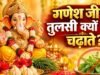 गणेश जी की पूजा में तुलसी क्यों है वर्जित? जानिए पौराणिक कथा और मान्यता