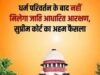 धर्मांतरण के बाद नहीं मिलेगा पुराने जातिगत दर्जे के आधार पर आरक्षण? सुप्रीम कोर्ट के फैसले से क्या बदलेगा, जानिए पूरी बात